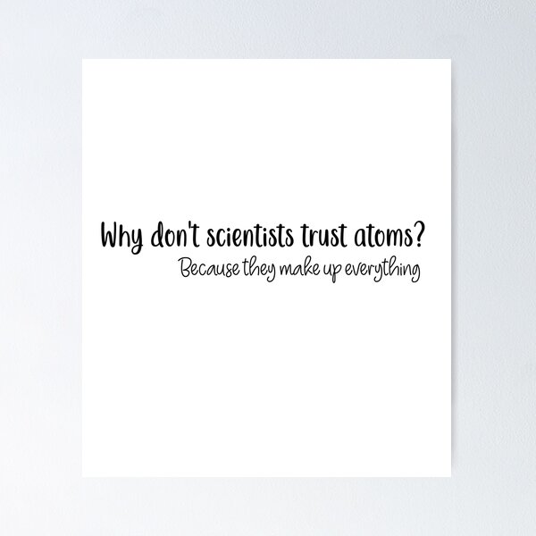 Item preview, Why don't scientists trust atoms? Because they make up everything  designed and sold by Zlig Zlag ★★★★★.