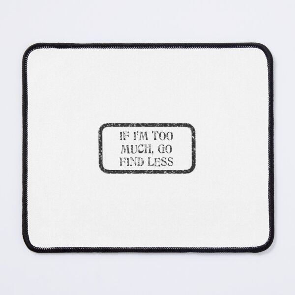 Item preview, If I’m Too Much, Go Find Less designed and sold by UnderTheLotus.