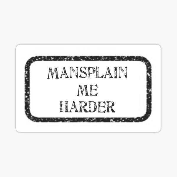 Artikel-Vorschau von Mansplain Me Harder, designt und verkauft von UnderTheLotus.