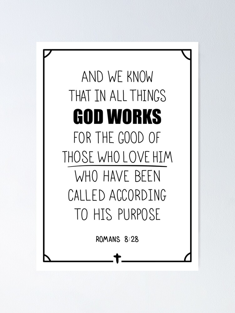 Romans 8:28 And we know that in all things God works for the good