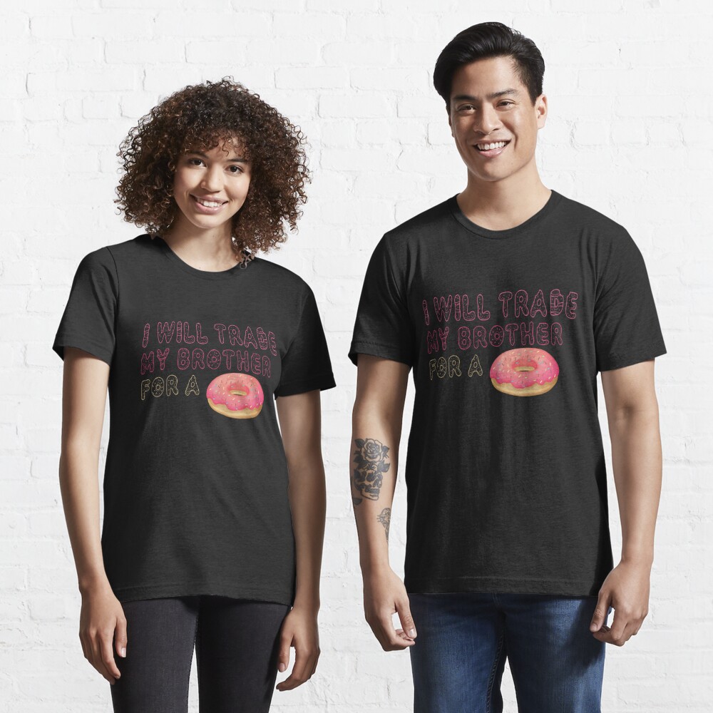 Discover I Will Trade My Brother For A Donut | Essential T-Shirt 