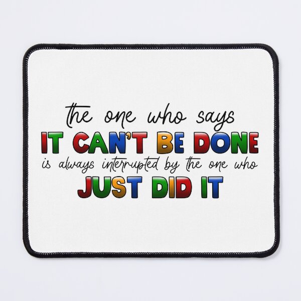 Item preview, The One Who Says It Can't Be Done is Always Interrupted by the One Who Just Did It designed and sold by Chris Clemmensen.