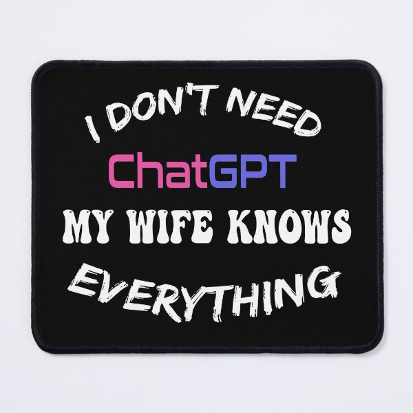 Item preview, I Don't Need ChatGPT My Wife Knows Everything, Smart Tech, Smarter Wife designed and sold by AI Creations ⭐⭐⭐⭐⭐.