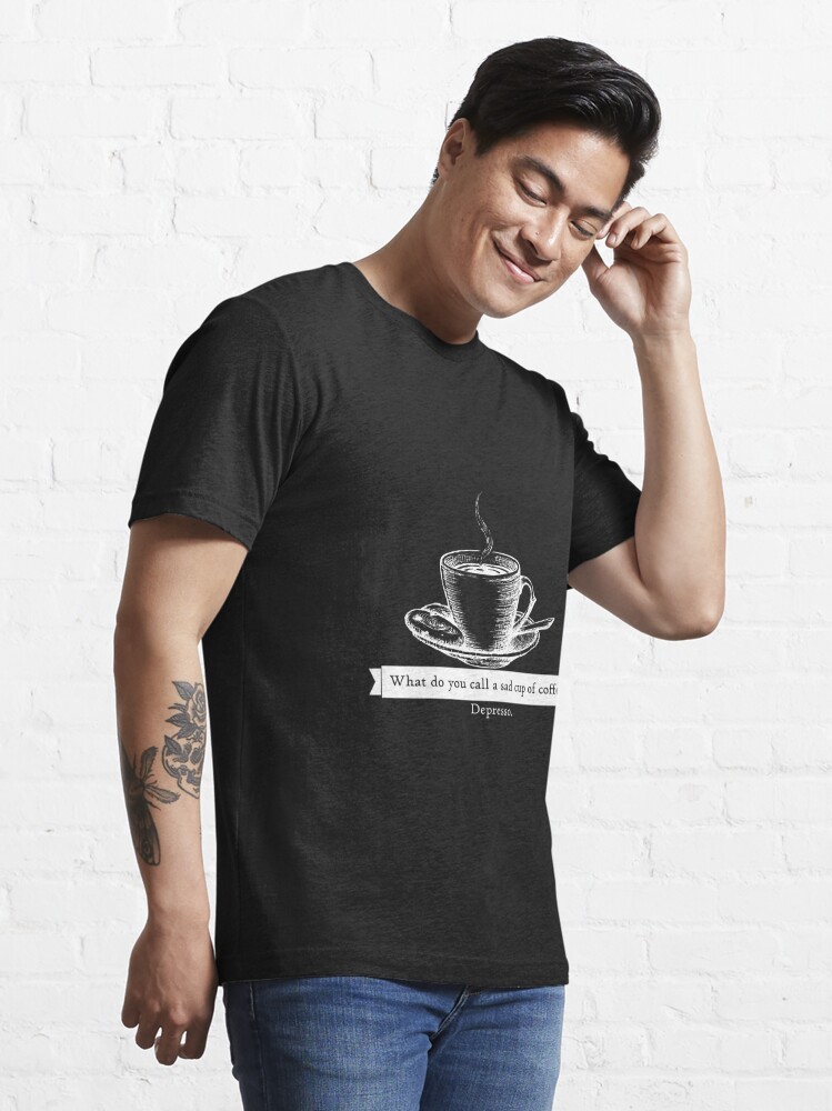 Disover What do you call a sad cup of coffee? Depresso. | Essential T-Shirt 
