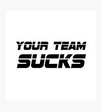 Your Team Sucks Photographic Print