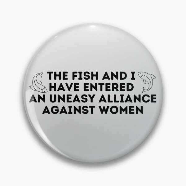 Item preview, The Fish And I Have Entered An Uneasy Alliance Against Women designed and sold by Shop801.