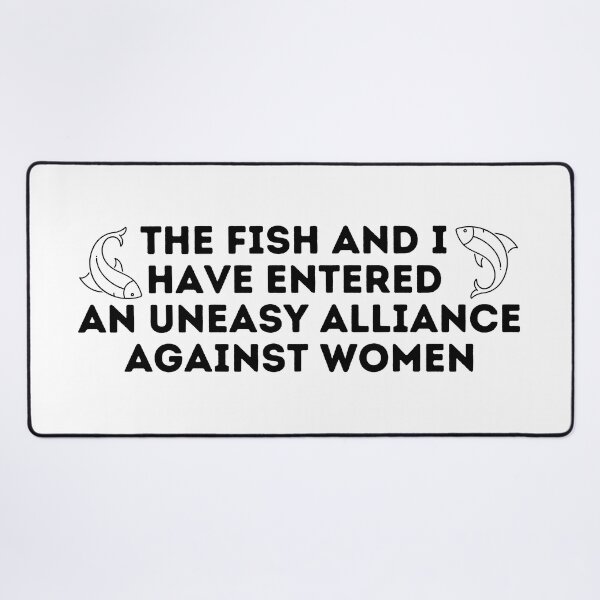 Item preview, The Fish And I Have Entered An Uneasy Alliance Against Women designed and sold by Shop801.