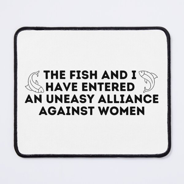 Item preview, The Fish And I Have Entered An Uneasy Alliance Against Women designed and sold by Shop801.