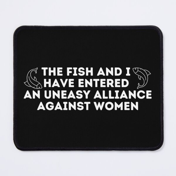 Item preview, The Fish And I Have Entered An Uneasy Alliance Against Women designed and sold by Shop801.