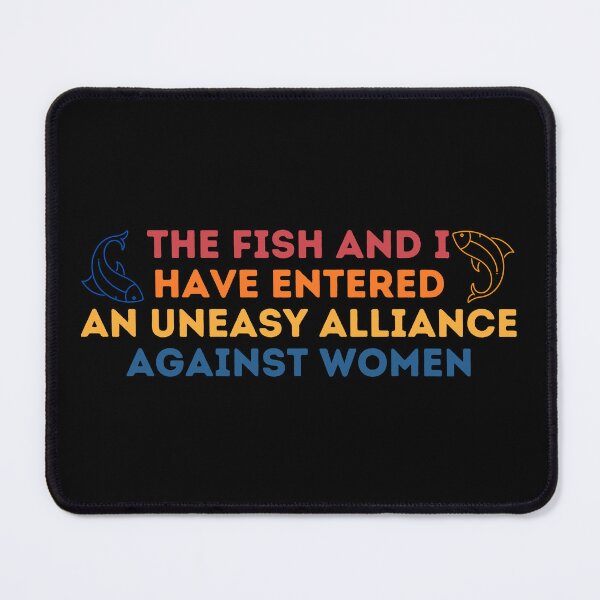 Item preview, The Fish And I Have Entered An Uneasy Alliance Against Women designed and sold by Shop801.