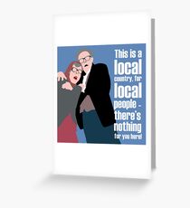 BREXIT - THIS IS A LOCAL COUNTRY, FOR LOCAL PEOPLE - THERE'S NOTHING FOR YOU HERE! TUBBS AND EDWARD Greeting Card
