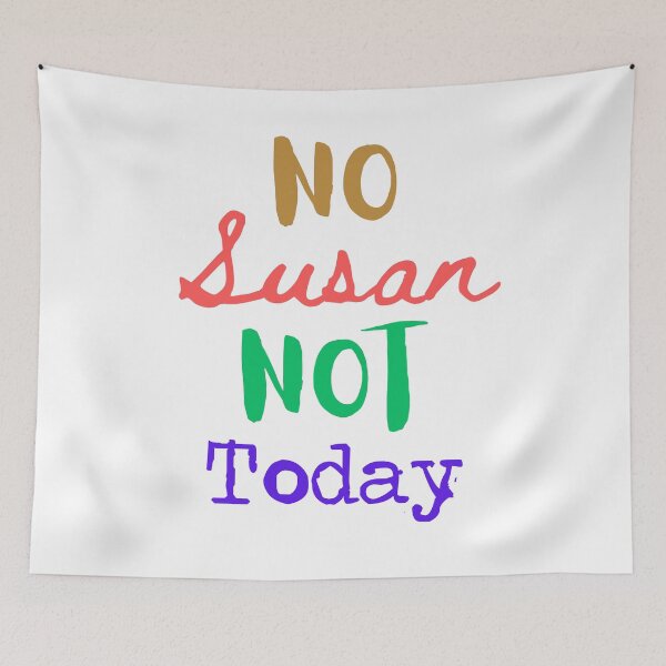 Item preview, No Susan Not Today designed and sold by BobbyRocks.