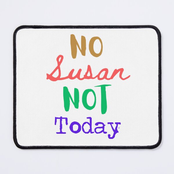 Item preview, No Susan Not Today designed and sold by BobbyRocks.
