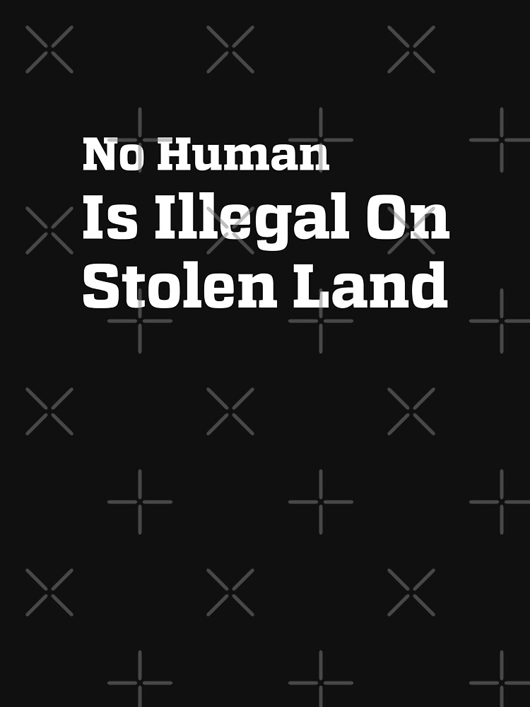 Disover No Human Is Illegal On Stolen Land  | Essential T-Shirt 