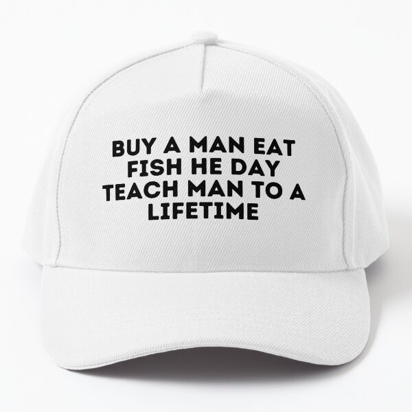Buy A Man Eat Fish He Day Teach Man To A Lifetime Cap for Sale by Shop801