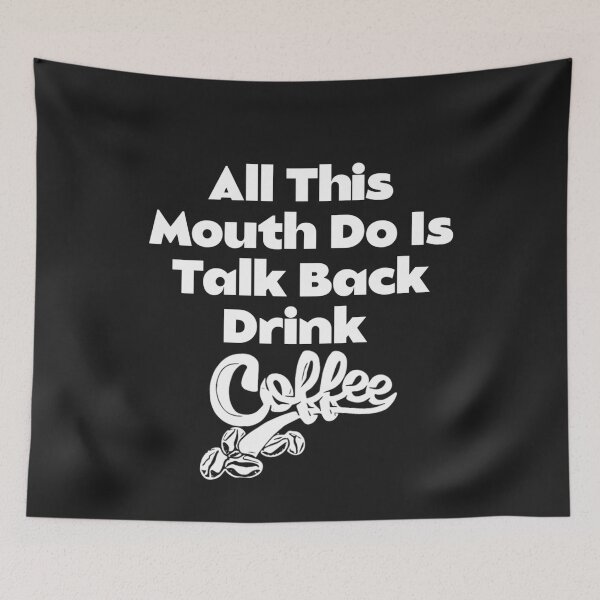 Item preview, All This Mouth Do Is Talk Back And Drink Caffeine designed and sold by Sarvgya Verma.
