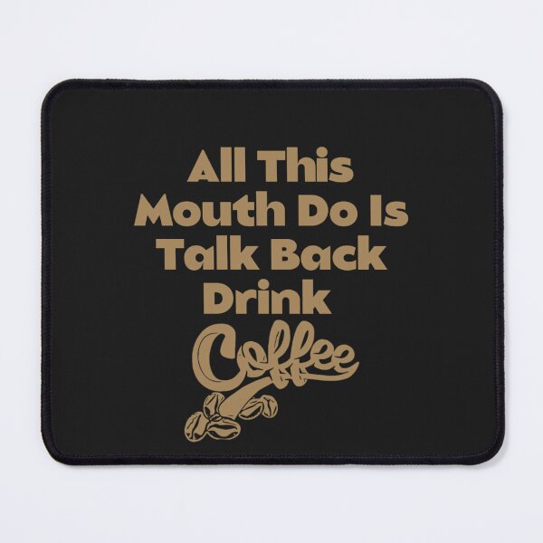 Item preview,  All this mouth do is talk back and drink coffee  designed and sold by Sarvgya Verma.
