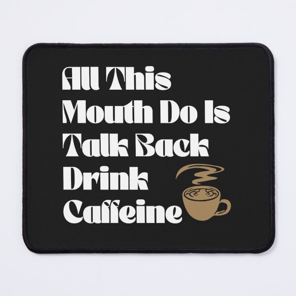 Item preview, All This Mouth Do Is Talk Back And Drink Caffeine designed and sold by Sarvgya Verma.