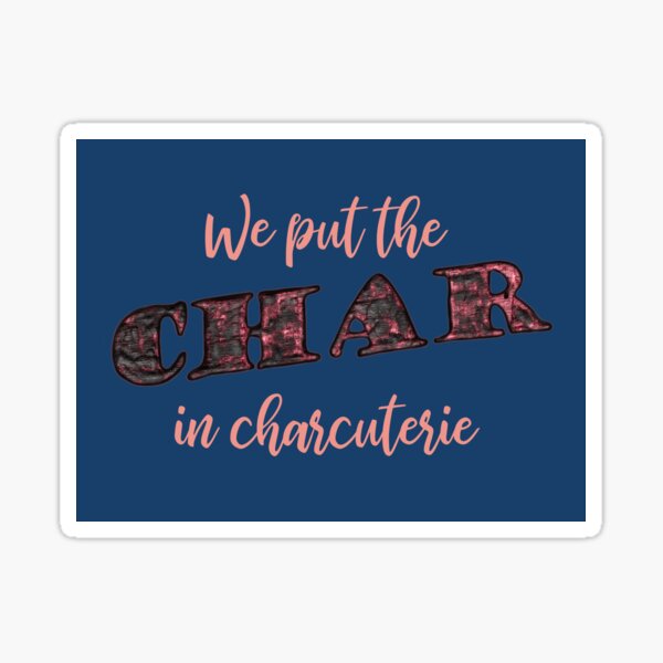 We put the char in charcuterie Sticker