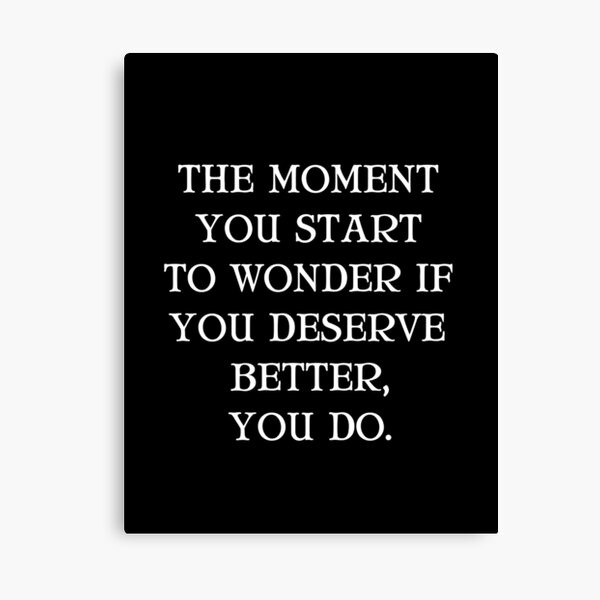 Item preview, The Moment You Start To Wonder If You Deserve Better, You Do. designed and sold by Einstein12345.