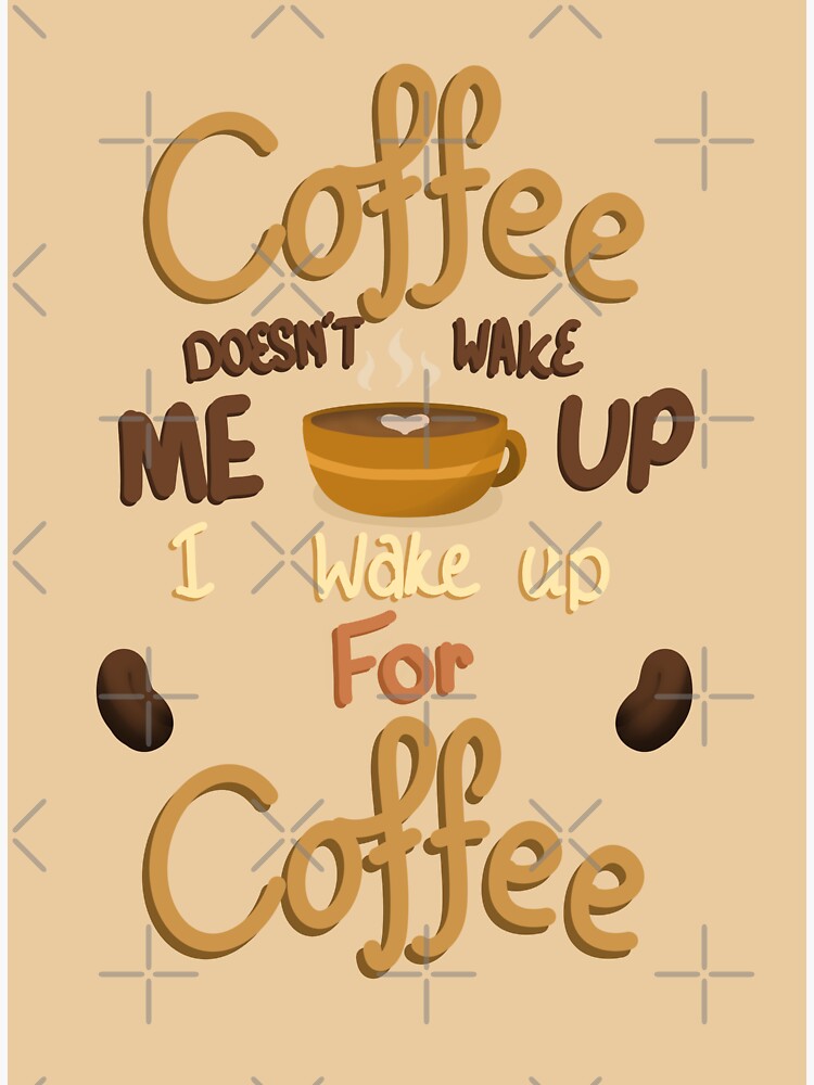 Coffee doesn&rsquo;t wake me up, I wake up for coffee&quot; Sticker for Sale 