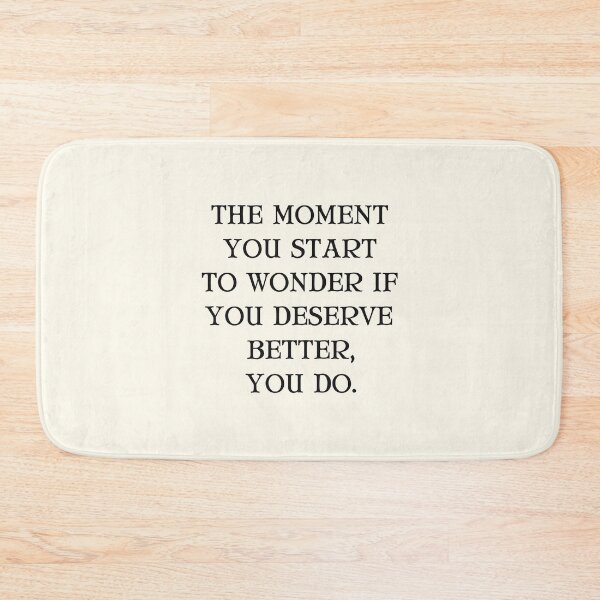 Item preview, The Moment You Start To Wonder If You Deserve Better, You Do. designed and sold by Einstein12345.
