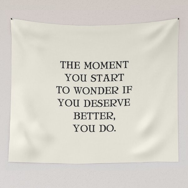 Item preview, The Moment You Start To Wonder If You Deserve Better, You Do. designed and sold by Einstein12345.