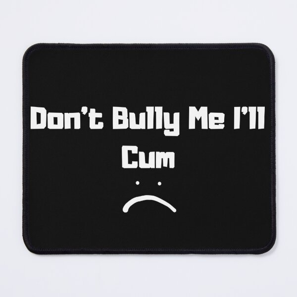 Item preview, Don't bully me I'll cum designed and sold by hassbelo.