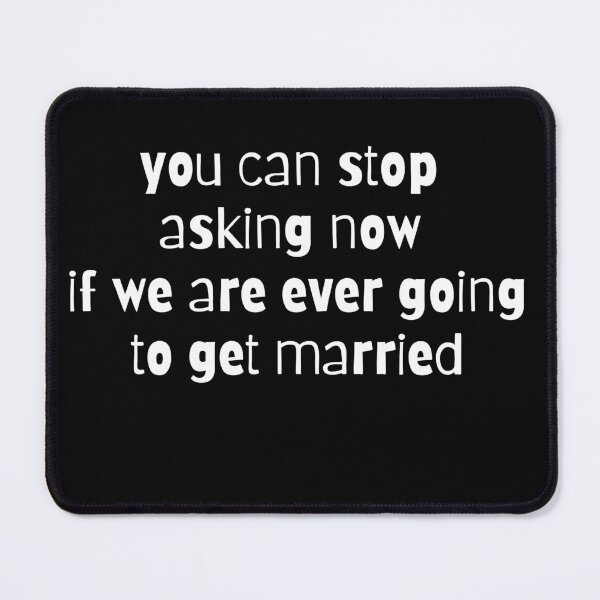 Item preview, You Can Stop Asking Now If We Are Ever Getting Married designed and sold by MagicSD Designs.