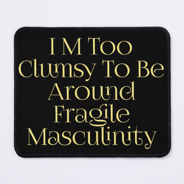 Item preview, I M Too Clumsy To Be Around Fragile Masculinity designed and sold by MR LOVICE.
