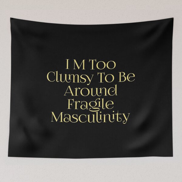 Item preview, I M Too Clumsy To Be Around Fragile Masculinity designed and sold by MR LOVICE.