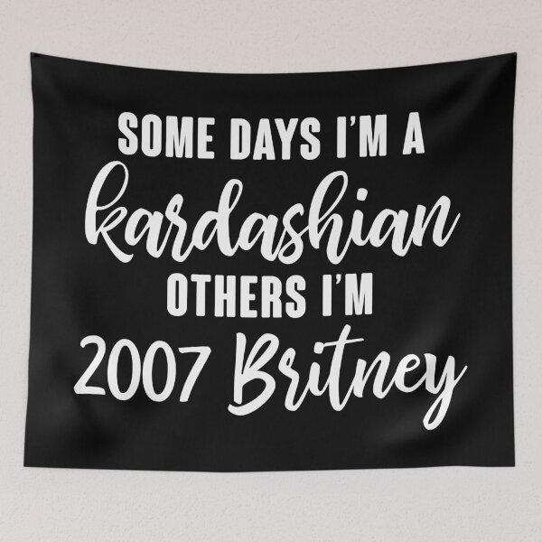 Item preview, Some Days I'm A Kardashian Others I'm 2007 Britney designed and sold by kjanedesigns.