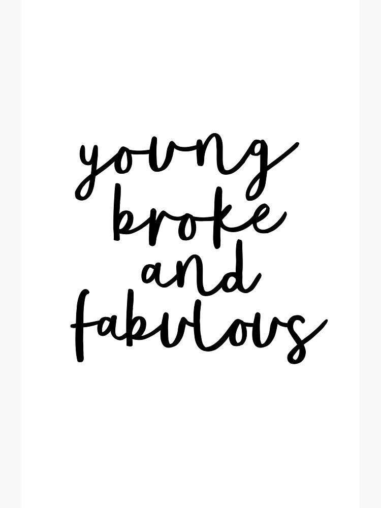 young-broke-and-fabulous-poster-by-motivatedtype-redbubble