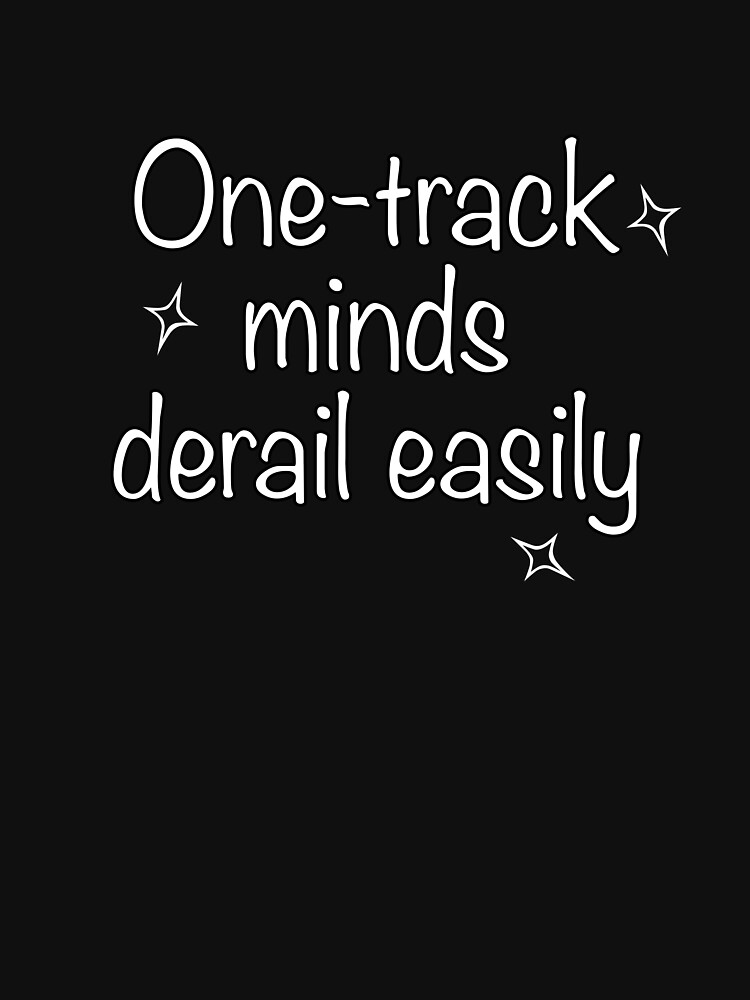 Discover One-track minds derail easily. | Essential T-Shirt 