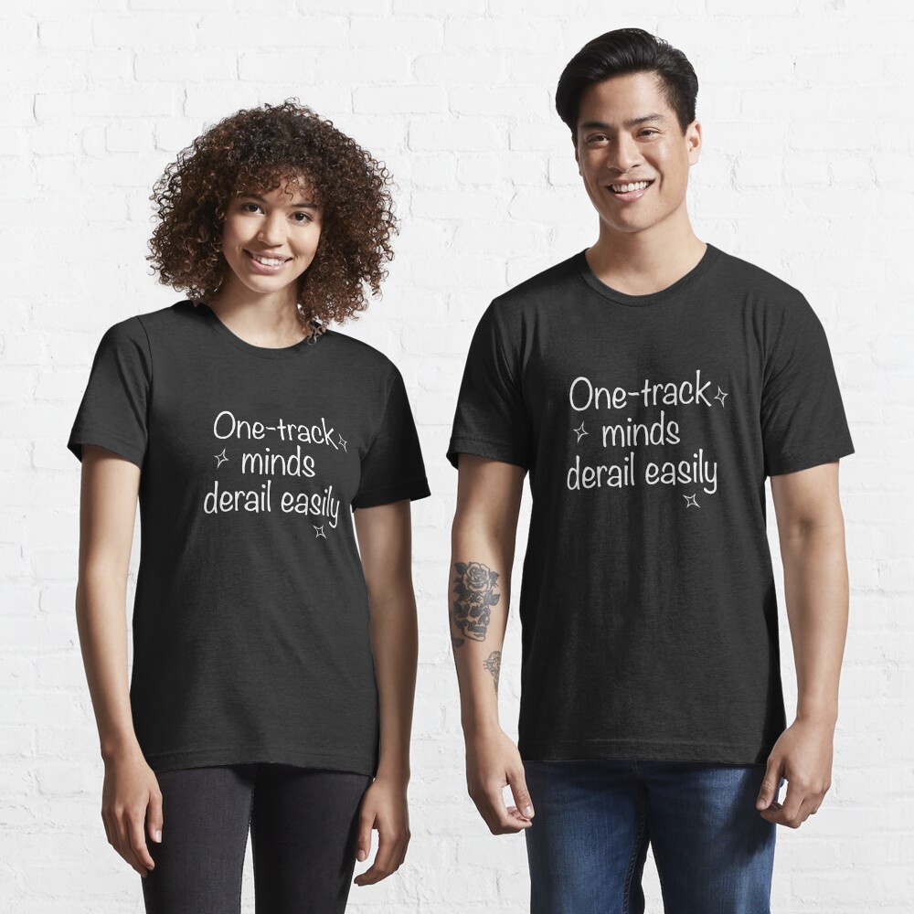 Disover One-track minds derail easily. | Essential T-Shirt 