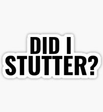 Did I Stutter Sticker
