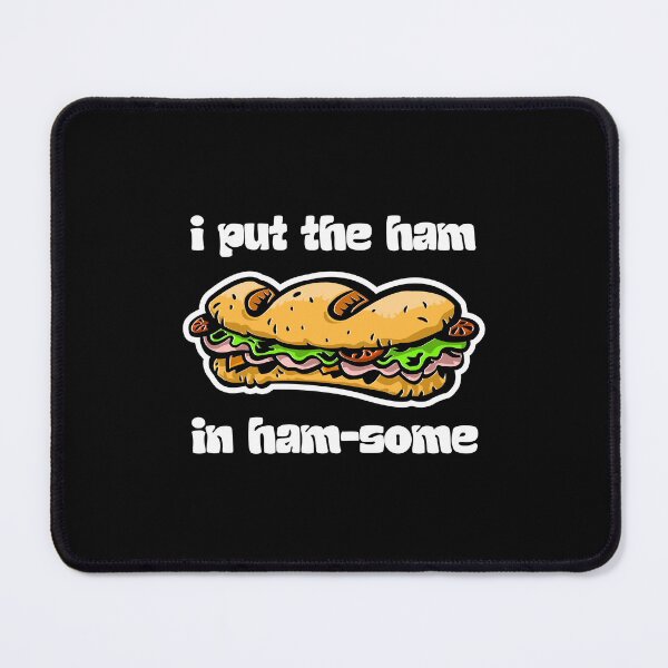 Item preview, I PUT THE HAM IN HAM-SOME crusty sandwich lover designed and sold by w1ckerman.