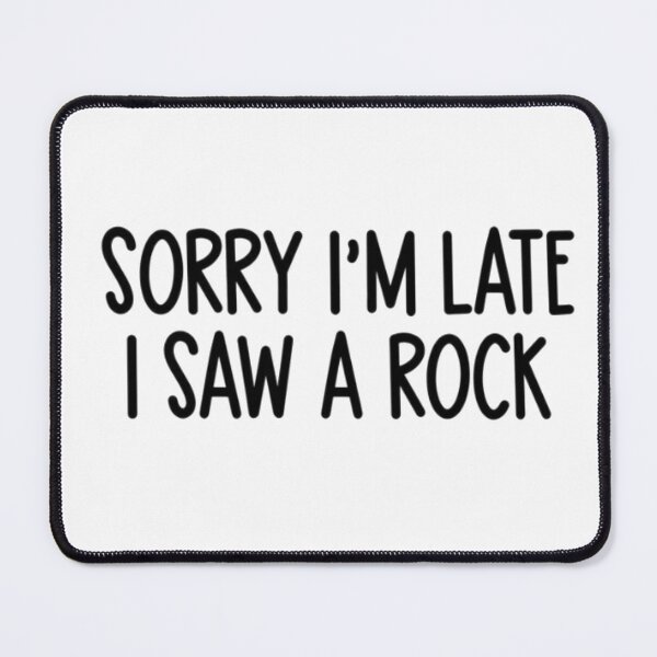 Item preview, sorry I'm late I saw a rock , geology science, i love science, geology  designed and sold by otmanoshop.