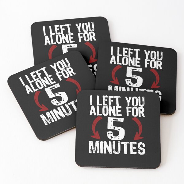 Item preview, I left you alone for 5 minutes designed and sold by AntibodyDP7.