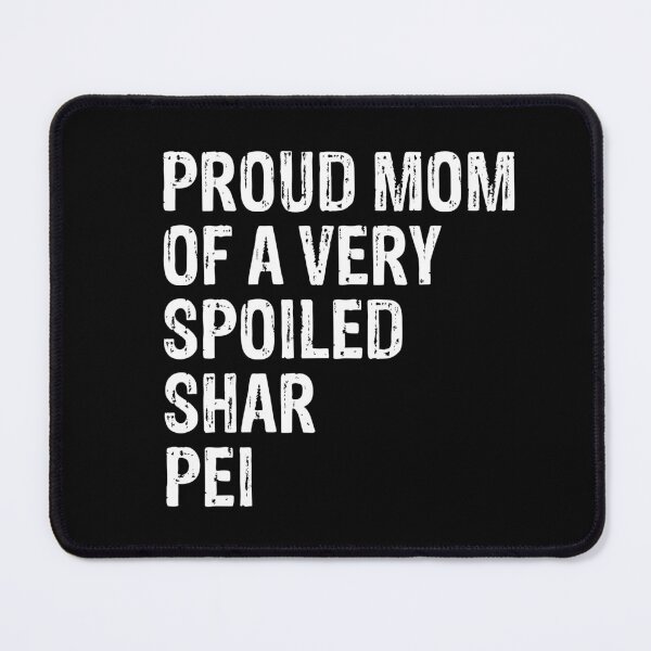 Item preview, Proud Mom of Very Spoiled Shar Pei Gift  designed and sold by Guarddogdrive.