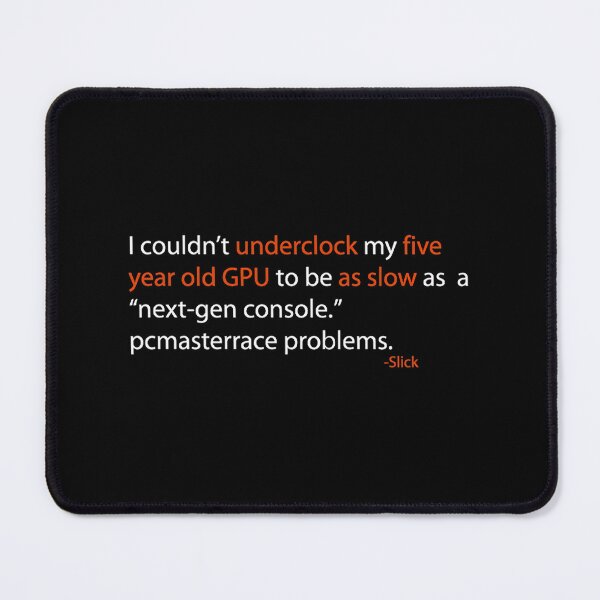 Item preview, I couldnt underclock my five year old GPU to be as slow as a next - gen console. pcmasterrace proble designed and sold by PenceJamika.
