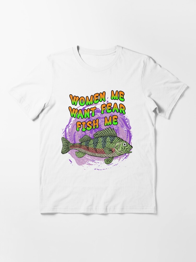 Women Want Me Fish Fear Me Essential T-Shirt for Sale by SunshineFruit