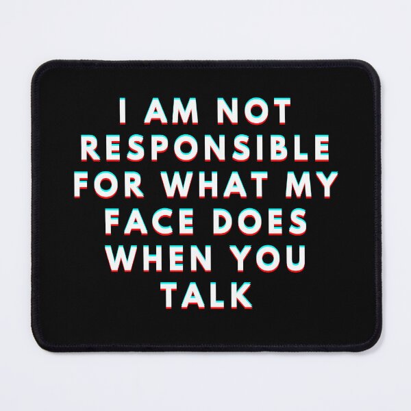 Item preview, I Am Not Responsible For What My Face Does When You Talk Meaning designed and sold by manandi1.
