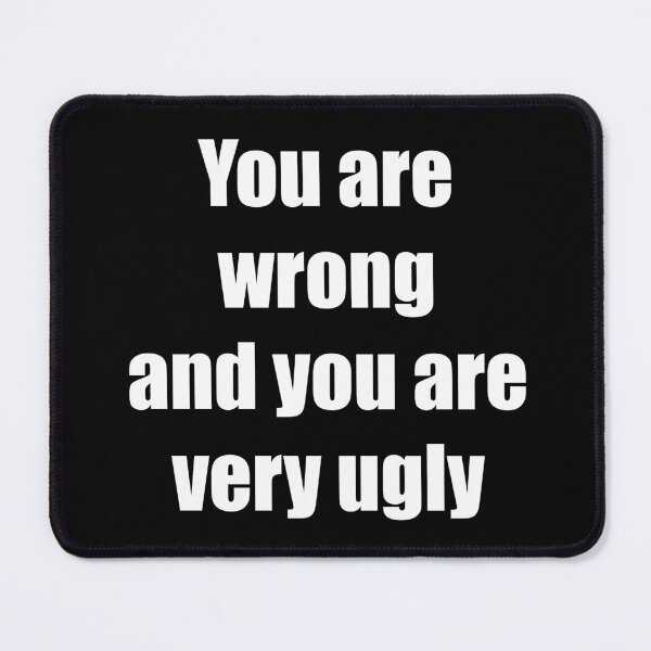 Item preview, You are wrong and you are very ugly designed and sold by DoctorRandom.