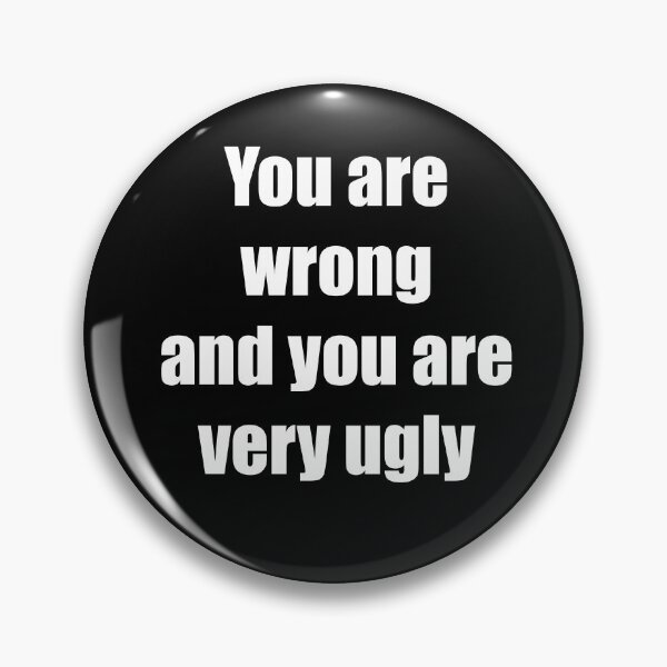Item preview, You are wrong and you are very ugly designed and sold by DoctorRandom.