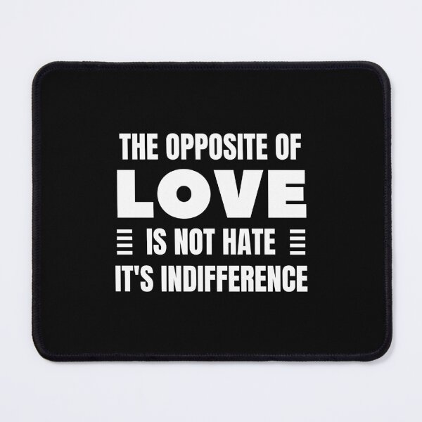 Item preview, The Opposite of Love is Not Hate It's Indifference. designed and sold by QuotesAreFun.