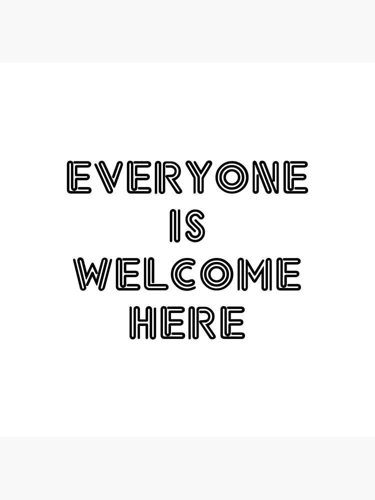 &ldquo;EVERYONE IS WELCOME HERE&rdquo; Poster for Sale by eybdesign | Redbubble