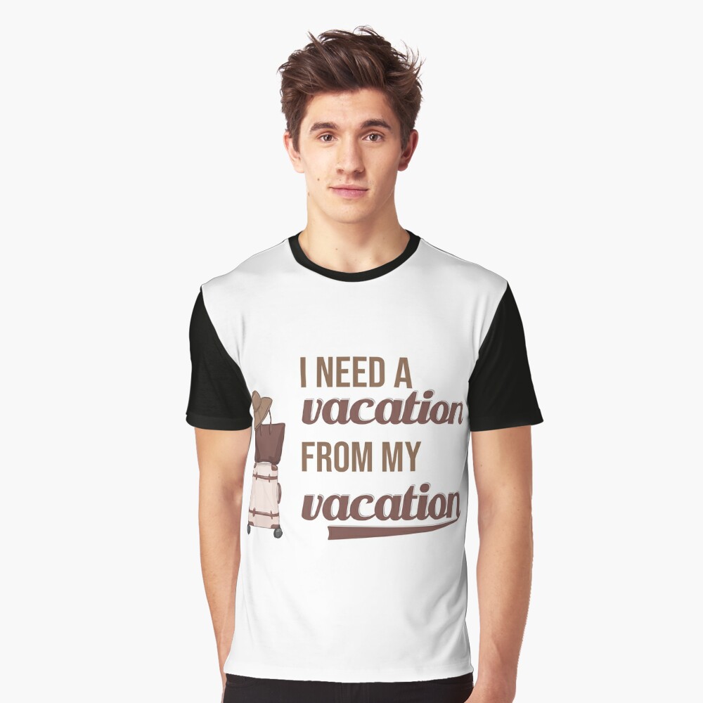 I need a vacation from my vacation  Essential T-Shirt for Sale by