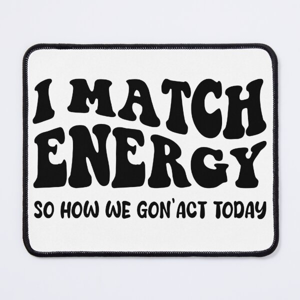 Item preview, I Match Energy So how we gon act today designed and sold by TotalDesine.