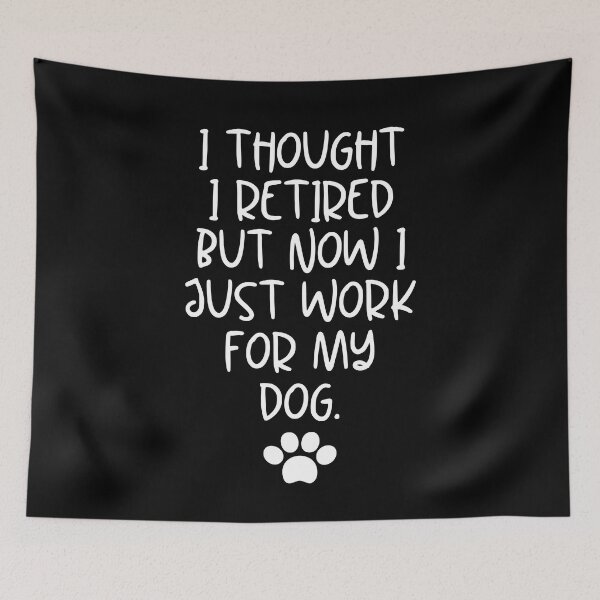 Item preview, I Thought I Retired But Now I Just Work For My Dog Funny Retired Dog Lovers designed and sold by MouDantArts.